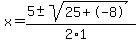 x+=+%285+%2B-+sqrt%28+25%2B-8+%29%29%2F%282%2A1%29