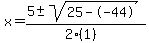 x+=+%285+%2B-+sqrt%28+25--44+%29%29%2F%282%281%29%29