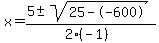x+=+%285+%2B-+sqrt%28+25--600+%29%29%2F%282%28-1%29%29