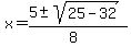 x+=+%285+%2B-+sqrt%28+25-32+%29%29%2F%288%29+