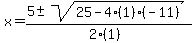 x+=+%285+%2B-+sqrt%28+25-4%281%29%28-11%29+%29%29%2F%282%281%29%29