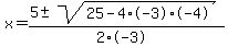 x+=+%285+%2B-+sqrt%28+25-4%2A-3%2A-4+%29%29%2F%282%2A-3%29
