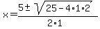 x+=+%285+%2B-+sqrt%28+25-4%2A1%2A2+%29%29%2F%282%2A1%29