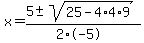 x+=+%285+%2B-+sqrt%28+25-4%2A4%2A9+%29%29%2F%282%2A-5%29+