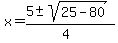 x+=+%285+%2B-+sqrt%28+25-80+%29%29%2F%284%29+