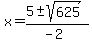 x+=+%285+%2B-+sqrt%28+625+%29%29%2F%28-2%29