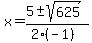 x+=+%285+%2B-+sqrt%28+625+%29%29%2F%282%28-1%29%29