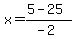 x+=+%285+-+25%29%2F%28-2%29