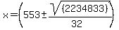x+=+%28553+%2B-+sqrt%28+%28+2234833%29%29%2F%2832%29%29+