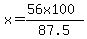 x+=+%2856+x+100%29%2F87.5+
