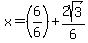 x+=+%286%2F6%29%2B2sqrt%283%29%2F6
