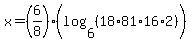 x+=+%286%2F8%29%28log+%286%2C+%2818%2A81%2A16%2A2%29%29%29