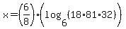 x+=+%286%2F8%29%28log+%286%2C+%2818%2A81%2A32%29%29%29