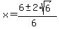 x+=+%286+%2B-+2%2Asqrt%286%29%29%2F%286%29