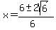x+=+%286+%2B-+2sqrt%28+6%29%29%2F%286%29+