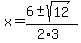 x+=+%286+%2B-+sqrt%28+12+%29%29%2F%282%2A3%29