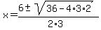 x+=+%286+%2B-+sqrt%28+36-4%2A3%2A2+%29%29%2F%282%2A3%29