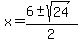 x+=+%286+%2B-+sqrt%2824%29%29%2F2