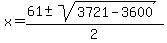 \"x+=+%2861+%2B-+sqrt%28+3721-3600+%29%29%2F2+\"