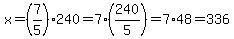 x+=+%287%2F5%29%2A240+=+7%2A%28240%2F5%29+=+7%2A48+=+336