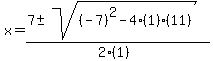 x+=+%287+%2B-+sqrt%28+%28-7%29%5E2-4%281%29%2811%29+%29%29%2F%282%281%29%29