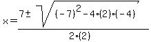 x+=+%287+%2B-+sqrt%28+%28-7%29%5E2-4%282%29%28-4%29+%29%29%2F%282%282%29%29