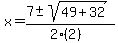 x+=+%287+%2B-+sqrt%28+49%2B32+%29%29%2F%282%282%29%29