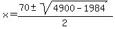 x+=+%2870+%2B-+sqrt%284900+-+1984+%29%29+%2F+2+