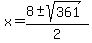 x+=+%288+%2B-+sqrt%28361%29%29%2F2+