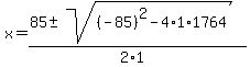 x+=+%2885+%2B-+sqrt%28+%28-85%29%5E2-4%2A1%2A1764+%29%29%2F%282%2A1%29+