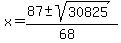 x+=+%2887+%2B-+sqrt%28+30825+%29%29%2F%2868%29+