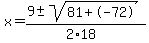 x+=+%289+%2B-+sqrt%28+81%2B-72+%29%29%2F%282%2A18%29