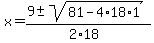 x+=+%289+%2B-+sqrt%28+81-4%2A18%2A1+%29%29%2F%282%2A18%29