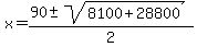 x+=+%2890+%2B-+sqrt%288100%2B28800+%29%29%2F2+