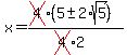 x+=+%28cross%284%29%285+%2B-+2%2Asqrt%285%29%29%29%2F%28cross%284%29%2A2%29