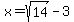 x+=++sqrt%2814%29-3