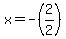 x+=+-%282%2F2%29