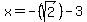 x+=+-%28sqrt%282%29%29+-+3