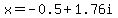 x+=+-0.5+%2B1.76i+