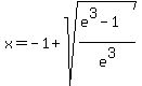 x+=+-1%2B+sqrt%28+%28e%5E3-1%29%2Fe%5E3%29%29+