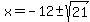 x+=+-12+%2B-+sqrt%2821%29