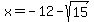 x+=+-12+-+sqrt%2815%29