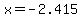 x+=+-2.415+