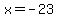 x+=+-23