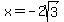 x+=+-2sqrt%283%29