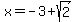 x+=+-3%2Bsqrt%282%29