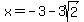 x+=+-3+-+3sqrt%282%29