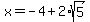 x+=+-4%2B2%2Asqrt%285%29