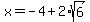 x+=+-4%2B2%2Asqrt%286%29