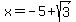 x+=+-5%2Bsqrt%283%29